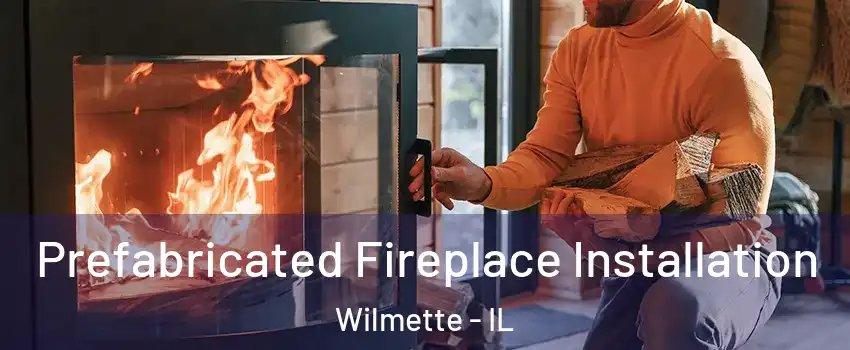  Prefabricated Fireplace Installation Wilmette - IL